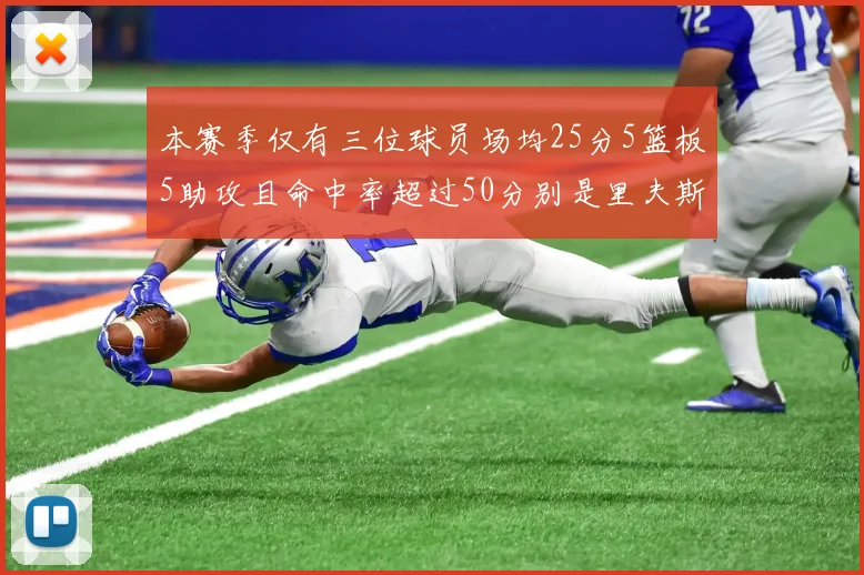 本赛季仅有三位球员场均25分5篮板5助攻且命中率超过50分别是里夫斯约基奇和字母哥