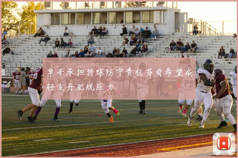 华子承担持球防守责任芬奇希望减轻麦丹犯规压力