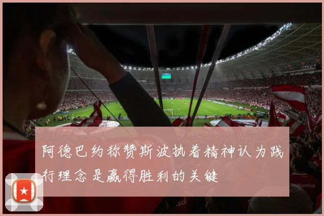 阿德巴约称赞斯波执着精神认为践行理念是赢得胜利的关键